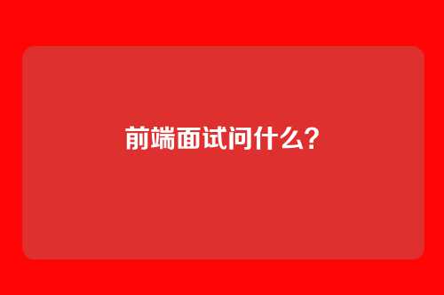 前端面试问什么?