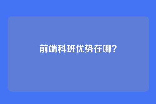 前端科班优势在哪？
