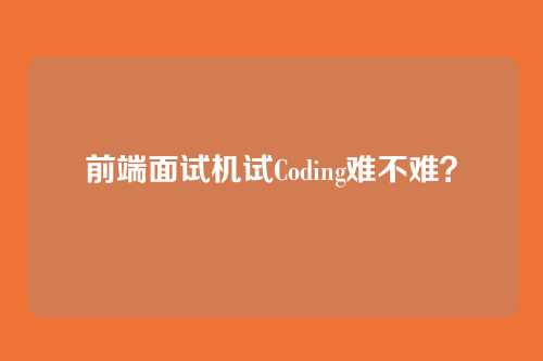 前端面试机试Coding难不难?