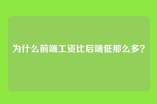 为什么前端工资比后端低那么多？