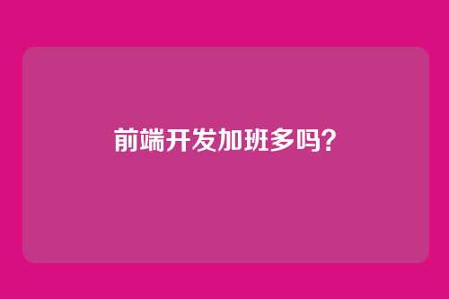 前端开发加班多吗？