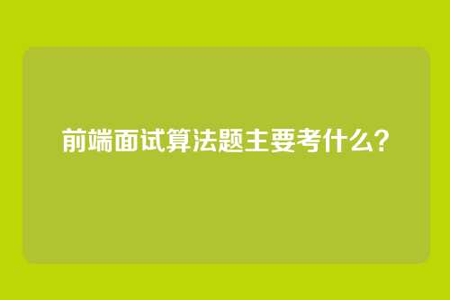 前端面试算法题主要考什么?