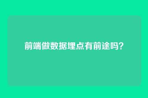 前端做数据埋点有前途吗?