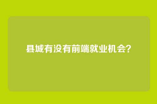 县城有没有前端就业机会？