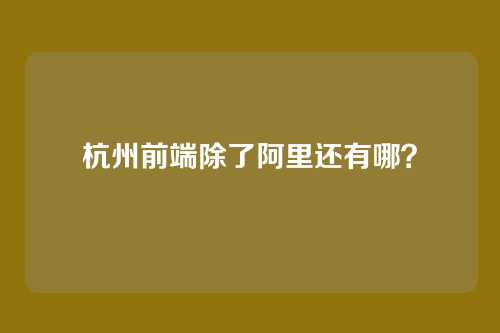 杭州前端除了阿里还有哪？
