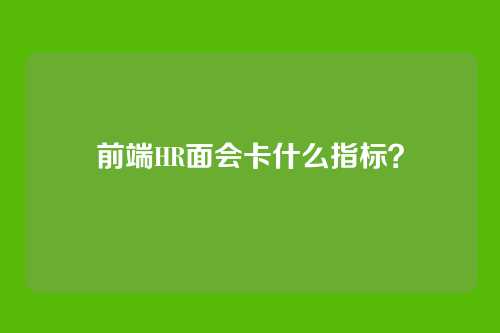 前端HR面会卡什么指标？