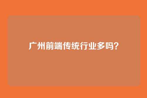 广州前端传统行业多吗？
