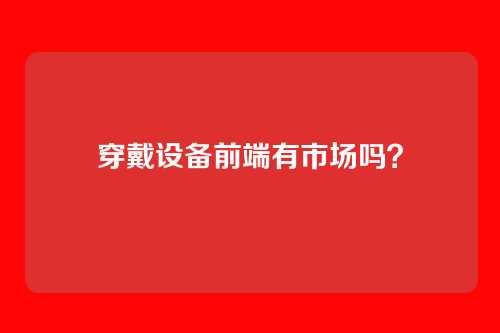穿戴设备前端有市场吗?