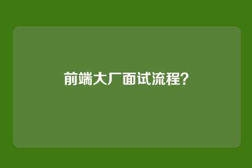 前端大厂面试流程？