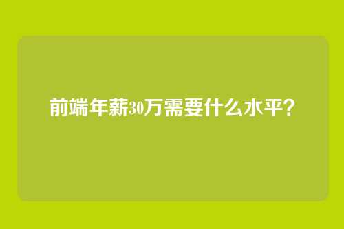 前端年薪30万需要什么水平？