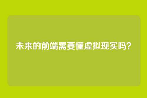 未来的前端需要懂虚拟现实吗?