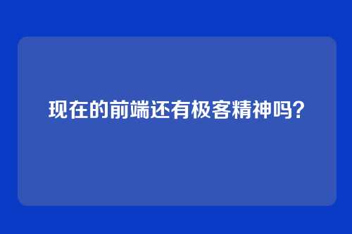 现在的前端还有极客精神吗?