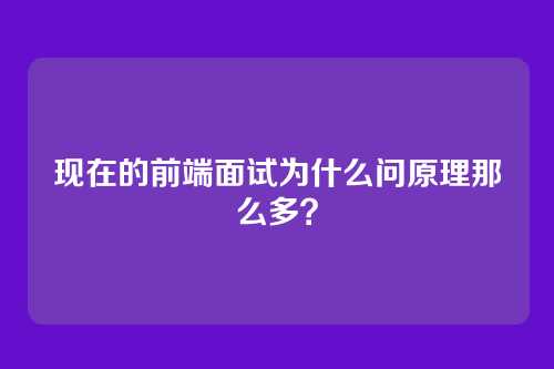 现在的前端面试为什么问原理那么多？