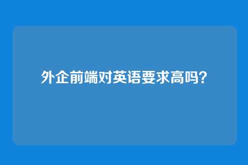 外企前端对英语要求高吗？