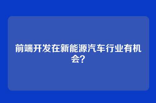 前端开发在新能源汽车行业有机会?