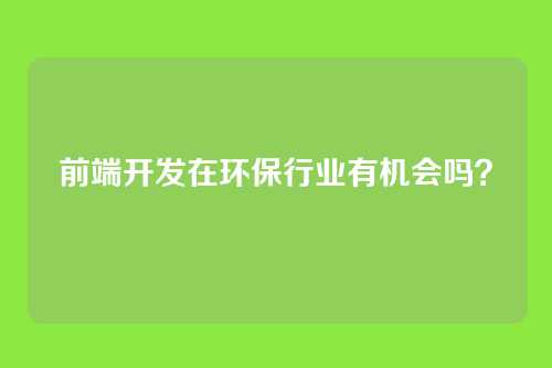 前端开发在环保行业有机会吗?