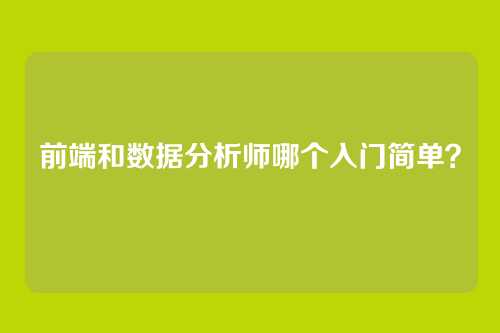 前端和数据分析师哪个入门简单？