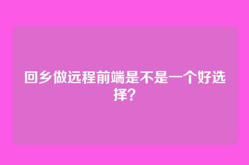 回乡做远程前端是不是一个好选择?