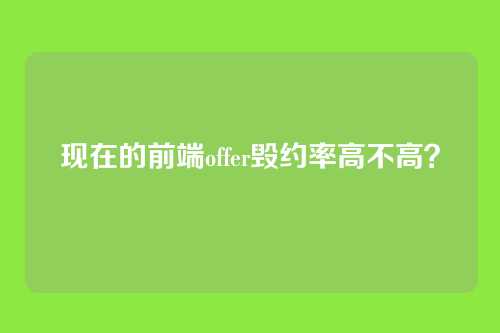 现在的前端offer毁约率高不高?