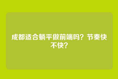 成都适合躺平做前端吗？节奏快不快？