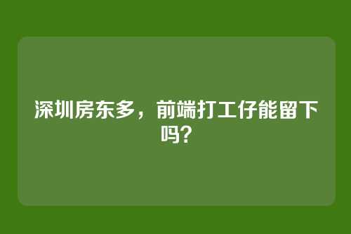 深圳房东多,前端打工仔能留下吗?