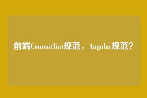 前端Commitlint规范，Angular规范？