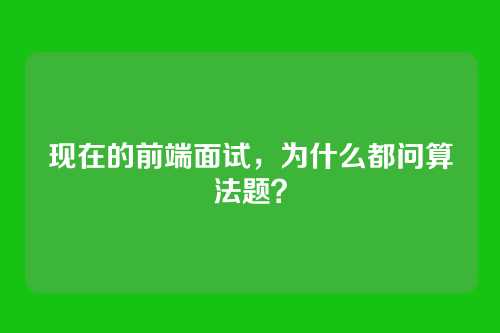 现在的前端面试，为什么都问算法题？