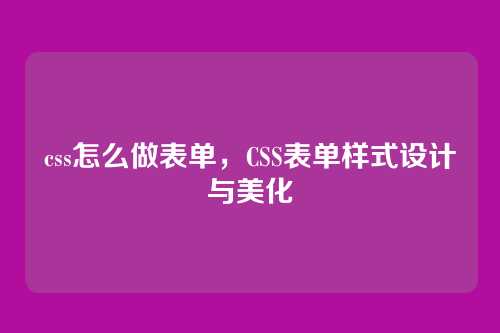 css怎么做表单，CSS表单样式设计与美化