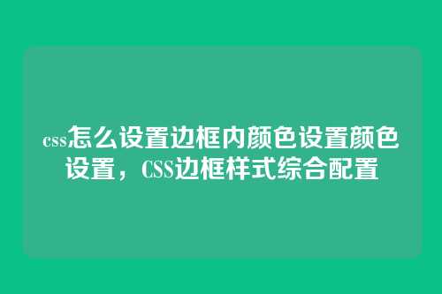 css怎么设置边框内颜色设置颜色设置，CSS边框样式综合配置