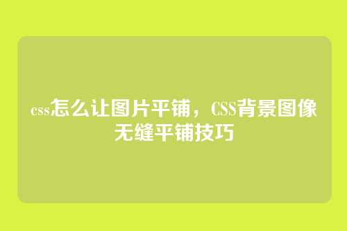 css怎么让图片平铺，CSS背景图像无缝平铺技巧