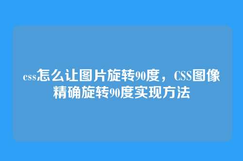 css怎么让图片旋转90度，CSS图像精确旋转90度实现方法