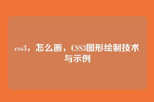 css3，怎么画，CSS3图形绘制技术与示例
