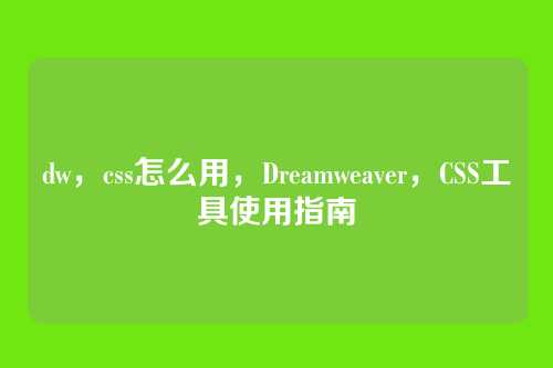 dw，css怎么用，Dreamweaver，CSS工具使用指南