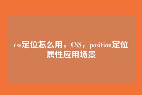 css定位怎么用，CSS，position定位属性应用场景