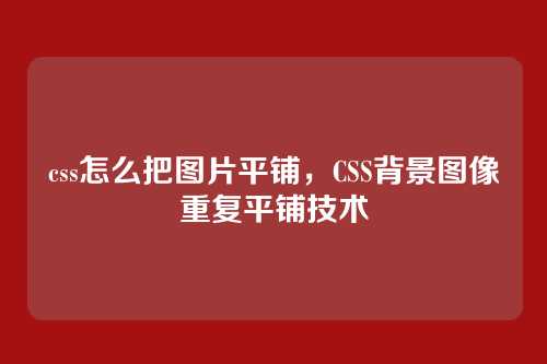 css怎么把图片平铺，CSS背景图像重复平铺技术
