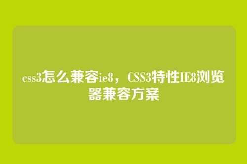 css3怎么兼容ie8，CSS3特性IE8浏览器兼容方案
