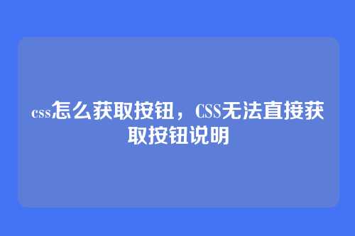 css怎么获取按钮，CSS无法直接获取按钮说明
