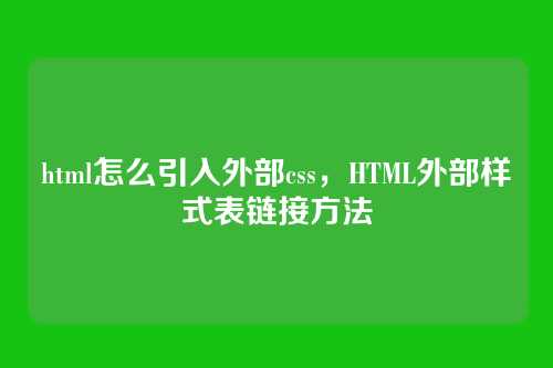 html怎么引入外部css，HTML外部样式表链接方法