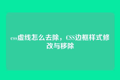css虚线怎么去除，CSS边框样式修改与移除