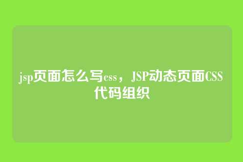 jsp页面怎么写css，JSP动态页面CSS代码组织