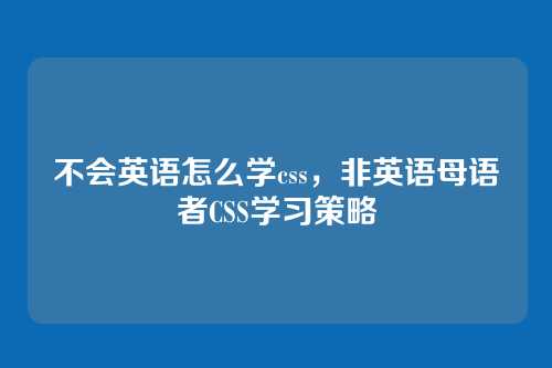 不会英语怎么学css，非英语母语者CSS学习策略