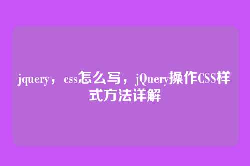 jquery，css怎么写，jQuery操作CSS样式方法详解