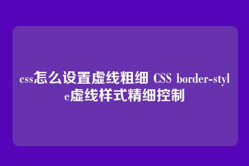 css怎么设置虚线粗细 CSS border-style虚线样式精细控制