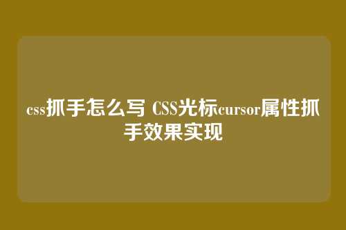 css抓手怎么写 CSS光标cursor属性抓手效果实现