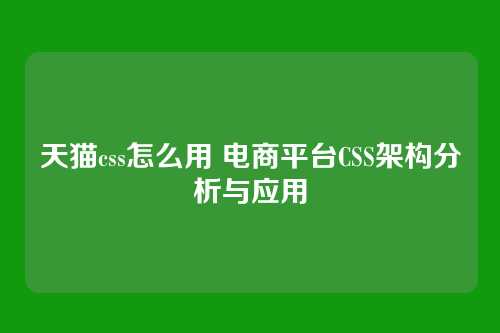 天猫css怎么用 电商平台CSS架构分析与应用