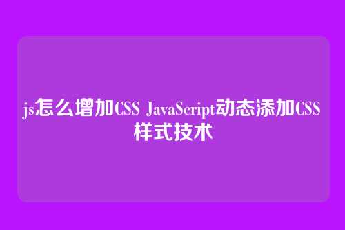 js怎么增加CSS JavaScript动态添加CSS样式技术