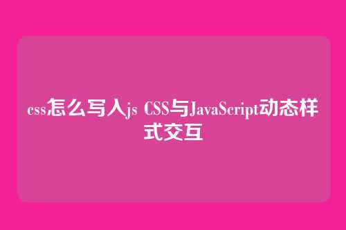 css怎么写入js CSS与JavaScript动态样式交互