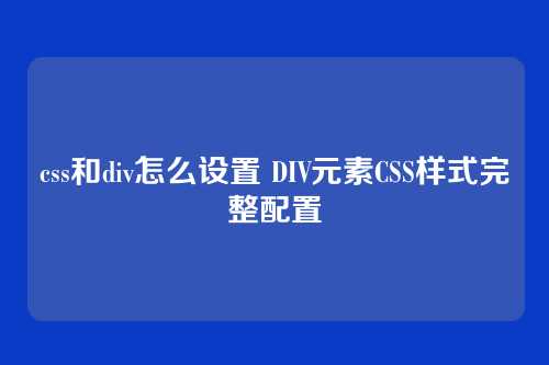 css和div怎么设置 DIV元素CSS样式完整配置