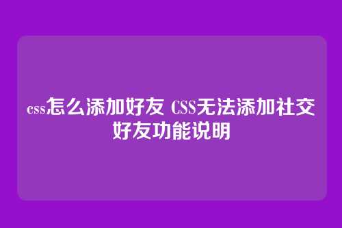 css怎么添加好友 CSS无法添加社交好友功能说明