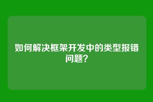 如何解决框架开发中的类型报错问题?